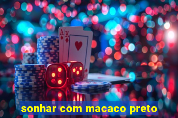 sonhar com macaco preto